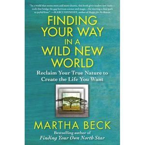 Finding Your Way in a Wild New World: Reclaim Your True Nature to Create the Lif